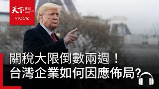 關稅大限倒數兩週！獨家CEO調查，台灣企業如何因應佈局？｜決策者·聽天下