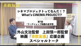 上田慎一郎監督×外山文治監督スペシャルトーク・「シネマプロジェクトってなんだ！？」第7話