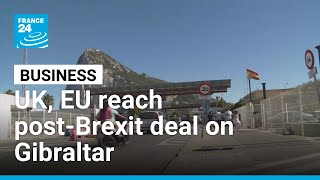 UK, EU reach post-Brexit deal on Gibraltar • FRANCE 24 English