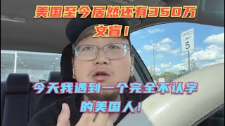 今天遇到一个美国文盲，居然不认字！连写都不会！结果查了一下，发现了一个更吃惊的结果，美国文盲至今仍有350万人，功能性文盲高达5000万！服了！