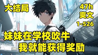 【妹妹在学校吹牛，我就能获得奖励】1-526（大结局）神豪爽文🏷月薪不到五千的我，要供六岁的妹妹读小学，却意外激活吹牛成真系统，妹妹：我哥哥有一辆迈巴赫，我哥哥有一房间的钱，我哥哥敢吃翔，我哥哥见过鬼