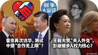 05/16【时事大家谈】普京再次访华，测试中俄“合作无上限”？王毅大赞“夫人外交”，彭丽媛步入权力核心？