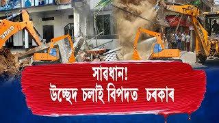 সাৱধান! উচ্ছেদ চলাই বিপদত  চৰকাৰ