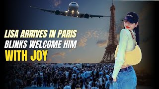 Paris is Trembling! BLACKPINK's Lisa is Welcomed Like a Queen