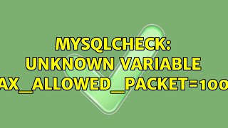 mysqlcheck: unknown variable 'max_allowed_packet=100M' (2 Solutions!!)