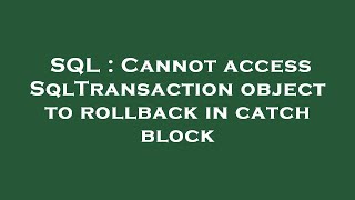 SQL : Cannot access SqlTransaction object to rollback in catch block