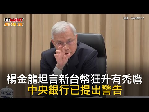 CTWANT 財經新聞 /楊金龍坦言新台幣狂升有禿鷹 央行已提出警告