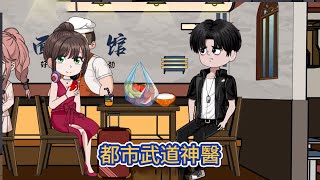 都市动画 | 《都市武道神醫》我有神眼，武林絕學，觀之即會；玄門手段，信手拈來！玩賭石、收古董，富可敵國！#糖寶動畫