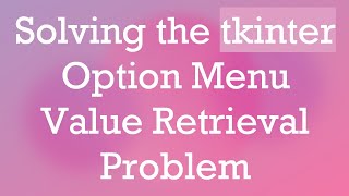 Solving the tkinter Option Menu Value Retrieval Problem