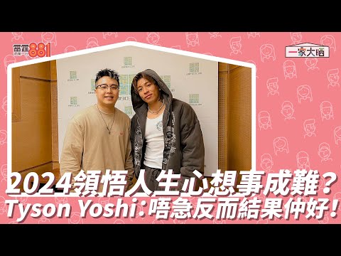 2024領悟人生心想事成難？ Tyson Yoshi：唔急結果反而仲好！