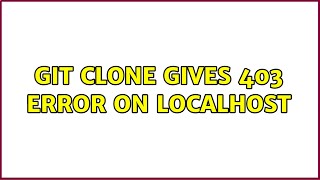 Git clone gives 403 error on localhost