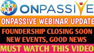 ONPASSIVE #OFOUNDER | SOME IMPORTANT WEBINAR UPDATES | NEW EVENTS, FOUNDERSHIP CLOSING, GOOD NEWS |