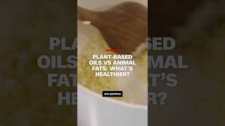 Plant-based oils vs animal fats: What's healthier?