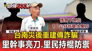 【頭條600秒】台南災後重建傳詐騙！ 里幹事亮刀、里民持棍防禦「險擦槍走火」