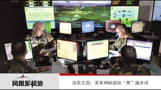 【凤凰军机处】窃密之国：美军神秘部队“黑”遍全球