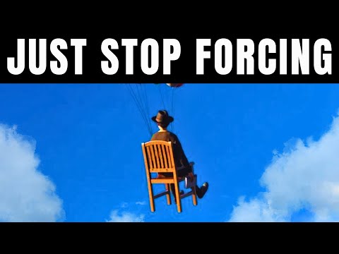 Everything Works Better When You Stop Forcing It