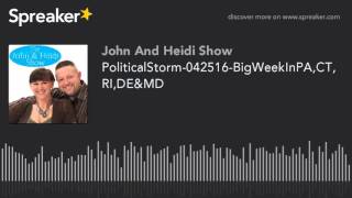 PoliticalStorm-042516-BigWeekInPA,CT,RI,DE&MD