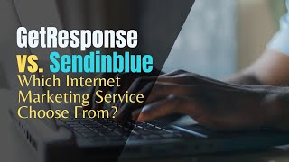 GetResponse vs SendinBlue Comparison - Which Internet Marketing Service Providers Should You Choose