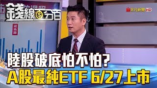 【錢線百分百】20180626-5《陸股破底怕不怕? A股最純ETF 6/27上市》