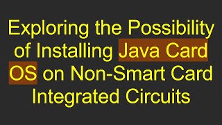 Exploring the Possibility of Installing Java Card OS on Non-Smart Card Integrated Circuits