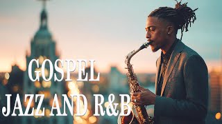 Christian R&B Gospel Songs Playlist 🎶 Gospel Music Praise and Worship Christian Jazz 🎵 Gospel Jazz