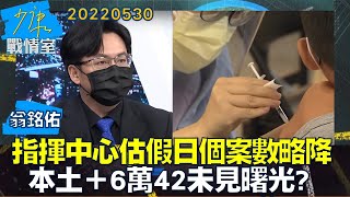 【翁銘佑】指揮中心估假日因素個案數略降　本土+6萬42未見曙光?少康戰情室20220530