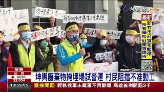坤輿廢棄物掩埋場試營運 村民阻擋不准動工