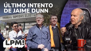TO THE LIMIT: TSE REVIEWS APPEAL FILED BY JAIME DUNN | LPM! | Carlos Valverde | Extended