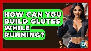 How Can You Build Glutes While Running? - Everyday Fitness Hacks