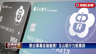 行動力挺藥師！玉山銀行再推專屬金融服務－民視新聞