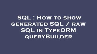 SQL : How to show generated SQL / raw SQL in TypeORM queryBuilder