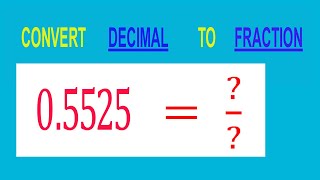 CONVERT    DECIMAL     0.5525 =  ?/?        TO     FRACTION