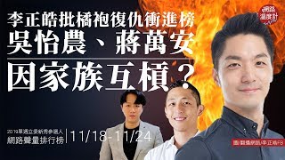 李正皓批橘袍復仇衝進榜！吳怡農、蔣萬安因家族互槓？｜網路溫度計