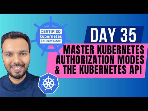 Day 35: MASTER Kubernetes Authorization Modes & The Kubernetes API | CKA Course 2025