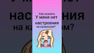 как сказать У МЕНЯ НЕТ НАСТРОЕНИЯ на казахском? #учимказахский #казахский #казахстан