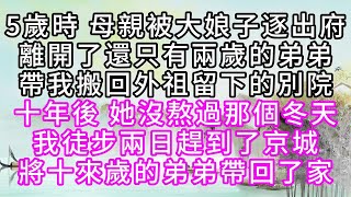 5歲時，母親被大娘子逐出府，離開了還只有兩歲的弟弟，帶我搬回外祖留下的別院，十年後，她沒熬過那個冬天，我徒步兩日趕到了京城，將十來歲的弟弟帶回了家【幸福人生】#為人處世#生活經驗#情感故事