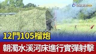 12門105榴炮  朝濁水溪河床進行實彈射擊