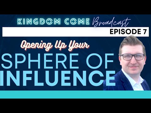 KINGDOM COME BROADCAST | EPISODE 007 | Opening Up Your Sphere of Influence