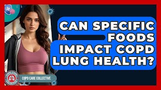 Can Specific Foods Impact COPD Lung Health? | COPD Care Collective