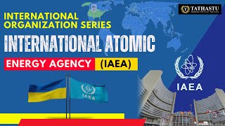 The IAEA, or International Atomic Energy Agency || International Organisations ||  #tathastuics
