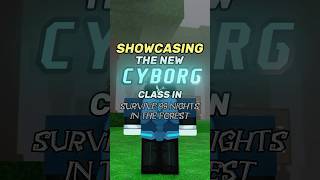 🤖NEW CYBORG CLASS SHOWCASE IN SURVIVE 99 NIGHTS IN THE FOREST🤖 #roblox #survive99nightsintheforest