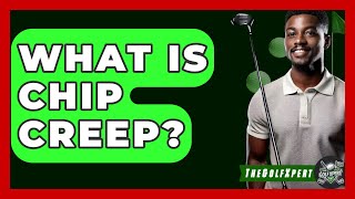 What Is Chip Creep? - The Golf Xpert