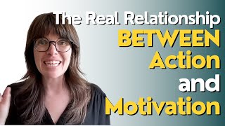 The Real Relationship Between Action And Motivation