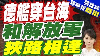 德艦過台海  陸海空兵力全程跟監 | 德艦穿台海 和解放軍狹路相逢【張雅婷辣晚報】精華版@中天新聞CtiNews
