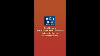 Xinhua News | Xi addresses Central Urban Work Conference, listing priorities for urban development