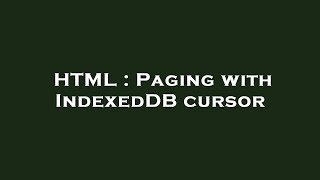 HTML : Paging with IndexedDB cursor