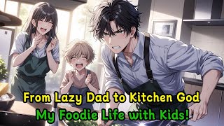 From Lazy Dad to Kitchen God: My Foodie Life with Kids! #FoodieDad #systemnovel #dadlife #webnovel