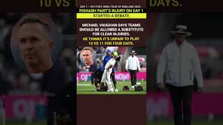 RISHABH PANT’S INJURY STARTS DEBATE – VAUGHAN WANTS SUBSTITUTE FOR CLEAR INJURIES