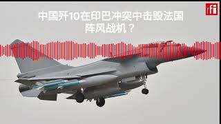 中国歼10在印巴冲突中击毁了法国阵风战机？