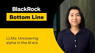 BlackRock Bottom Line | LLMs: Uncovering alpha in the AI era